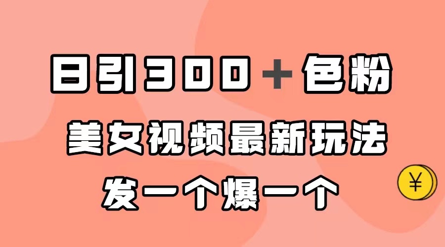 日引300＋色粉，美女视频最新玩法，发一个爆一个-天天有课网