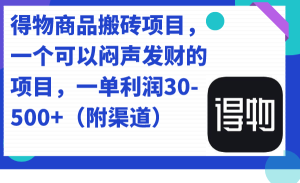 得物商品搬砖项目,一个可以闷声发财的项目,一单利润30-500+(附渠道)-天天有课网