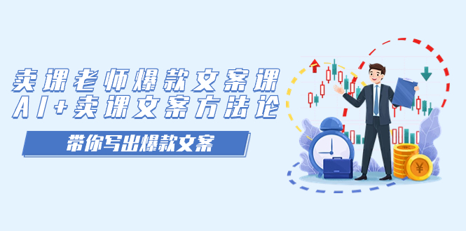卖课老师爆款文案课，AI+卖课文案方法论，带你写出爆款文案-天天有课网