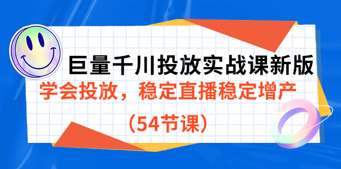巨量千川投放实战课新版，学会投放，稳定直播稳定增产（54节课）-天天有课网