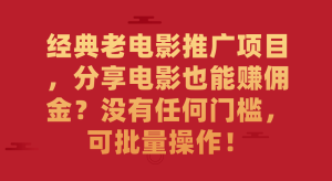经典老电影推广项目，分享电影也能赚佣金？没有任何门槛，可批量操作！-天天有课网