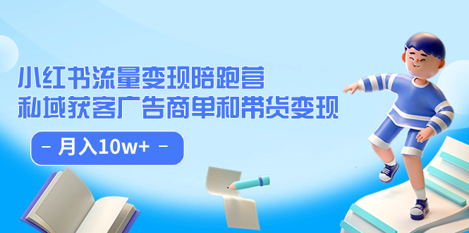 小红书流量·变现陪跑营：私域获客广告商单和带货变现 月入10w+-天天有课网