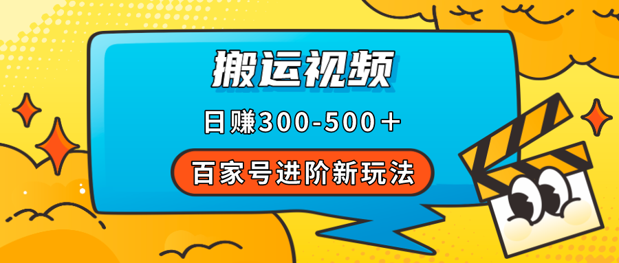 百家号进阶新玩法，靠搬运视频，轻松日赚500＋，附详细操作流程-天天有课网