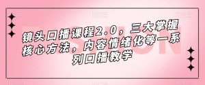 镜头-口播课程2.0,三大掌握核心方法,内容情绪化等一系列口播教学-天天有课网