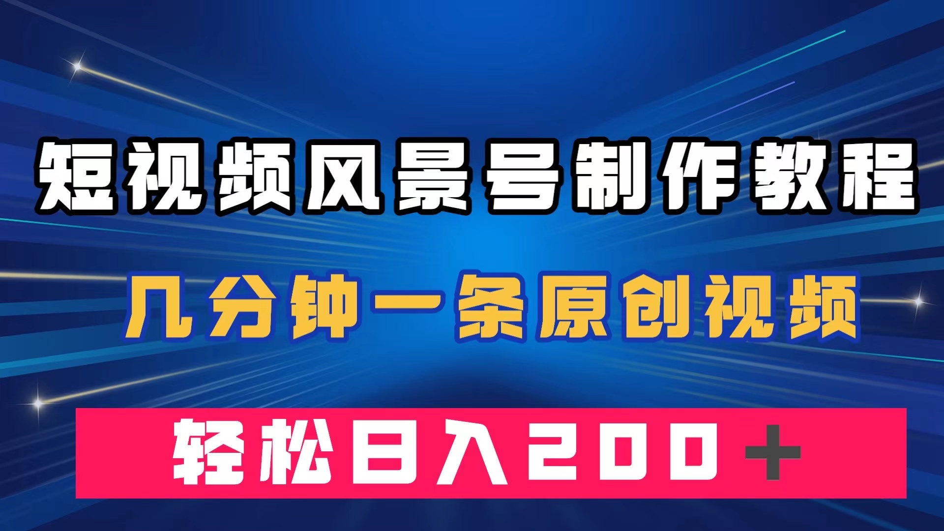短视频风景号制作教程，几分钟一条原创视频，轻松日入200＋-天天有课网