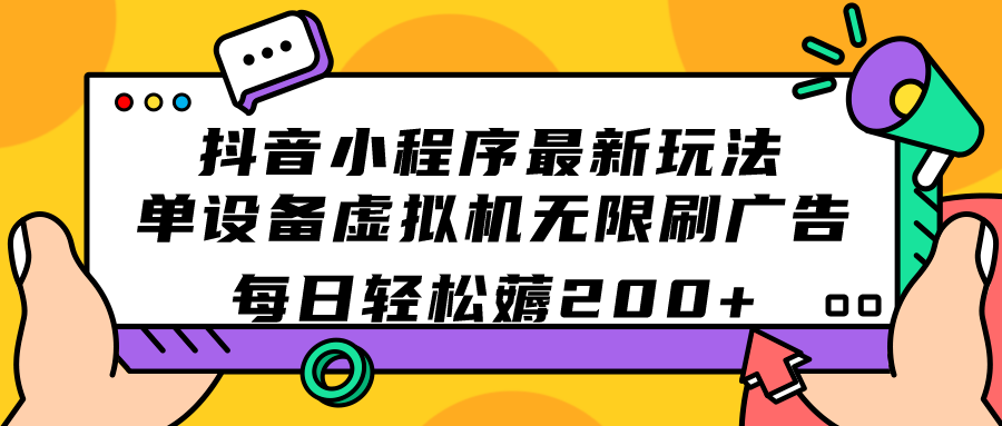 抖音小程序最新玩法  单设备虚拟机无限刷广告 每日轻松薅200+-天天有课网