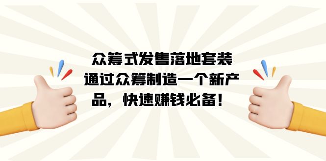 众筹式·发售落地套装：通过众筹制造一个新产品，快速赚钱必备！-天天有课网
