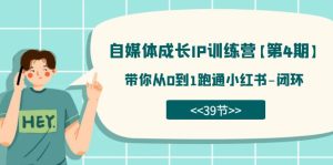 自媒体-成长IP训练营【第4期】:带你从0到1跑通小红书-闭环(39节)-天天有课网