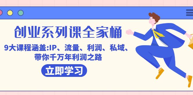 创业系列课-全家桶，9大课程涵盖:IP 流量 利润 私域 带你千万年利润之路-天天有课网