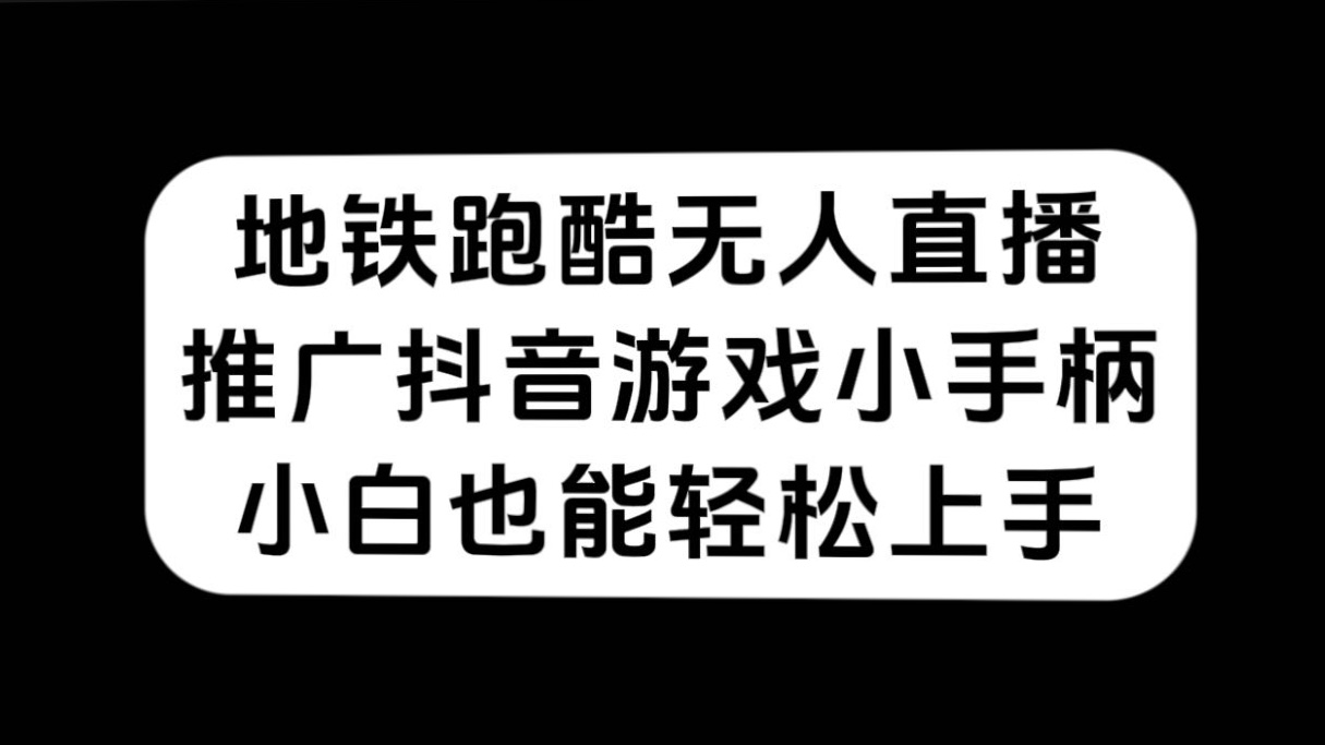 地铁跑酷无人直播，推广抖音游戏小手柄，小白也能轻松上手-天天有课网