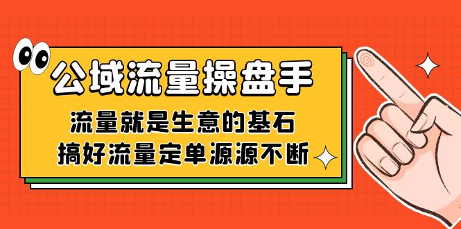 公域流量-操盘手，流量就是生意的基石，搞好流量定单源源不断-天天有课网
