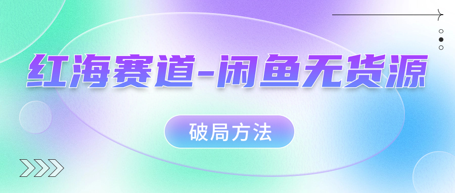 红海赛道闲鱼无货源破局方法-天天有课网