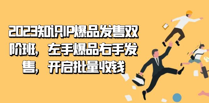 2023知识IP-爆品发售双 阶班，左手爆品右手发售，开启批量收钱-天天有课网