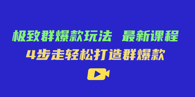 极致·群爆款玩法，最新课程，4步走轻松打造群爆款-天天有课网