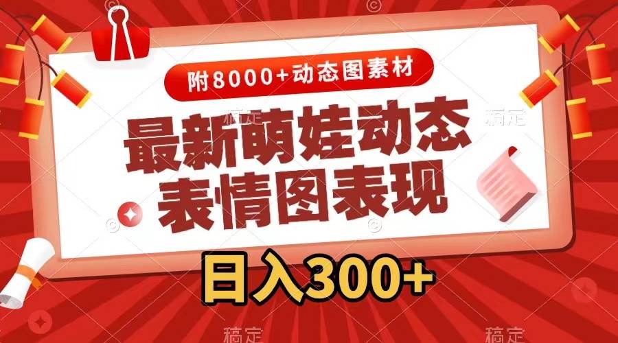 最新萌娃动态表情图变现，几分钟一条原创视频，一天300+（附素材）-天天有课网