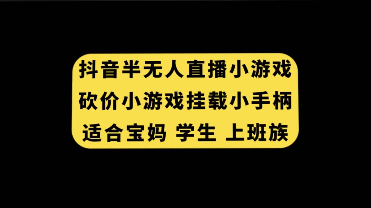 抖音半无人直播砍价小游戏，挂载游戏小手柄， 适合宝妈 学生 上班族-天天有课网