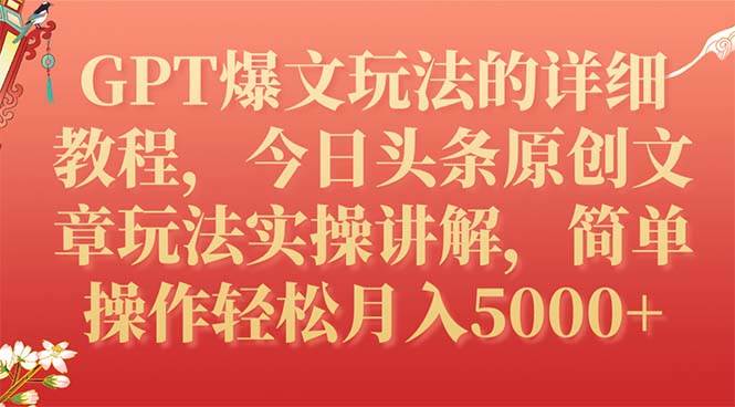 GPT爆文玩法的详细教程，今日头条原创文章玩法实操讲解，简单操作月入5000+-天天有课网