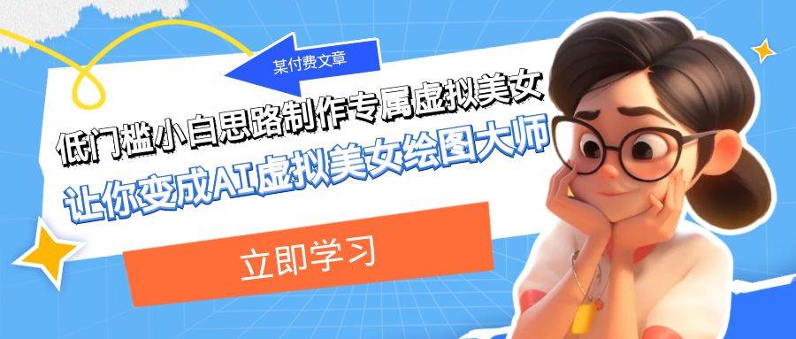 某付费文章：低门槛小白思路制作专属虚拟美女 让你变成AI虚拟美女绘图大师-天天有课网
