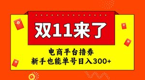 电商平台撸券，双十一红利期，新手也能单号日入300+-天天有课网