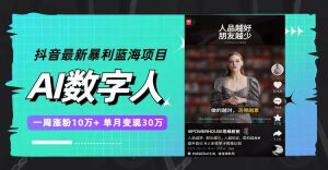 抖音最新暴利蓝海项目,AI数字人,一周涨粉10万+,单月变现30万-天天有课网
