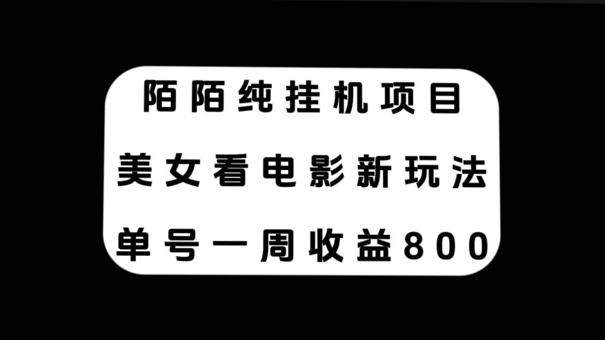 陌陌纯挂机项目，美女看电影新玩法，单号一周收益800+-天天有课网