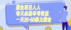 掘金项目人人每天必撸几十单号收益一天20-50暴力掘金-天天有课网