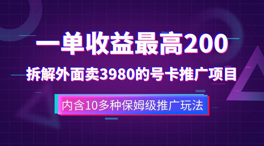 一单收益200+拆解外面卖3980手机号卡推广项目（内含10多种保姆级推广玩法）-天天有课网