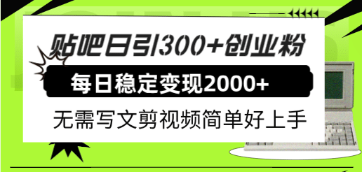 贴吧日引300+创业粉日稳定2000+收益无需写文剪视频简单好上手！-天天有课网