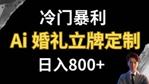 冷门暴利项目 AI婚礼立牌定制 日入800+-天天有课网