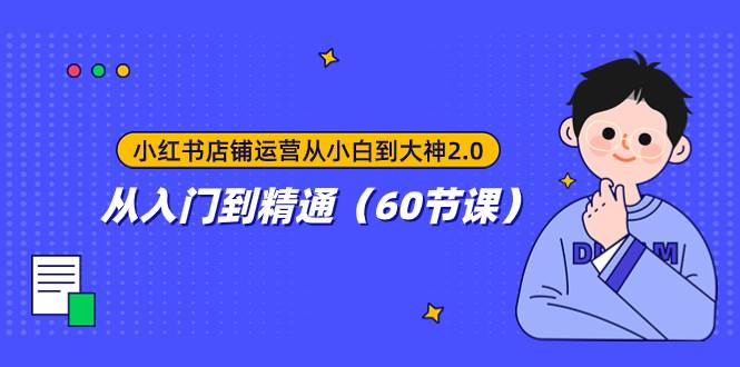 小红书店铺运营从小白到大神2.0，从入门到精通（60节课）-天天有课网