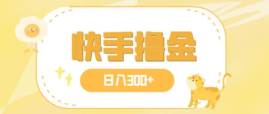 日入300+，快手撸金项目，可矩阵-天天有课网