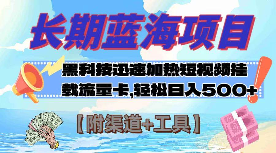 长期蓝海项目，黑科技快速提高视频热度挂载流量卡 日入500+【附渠道+工具】-天天有课网