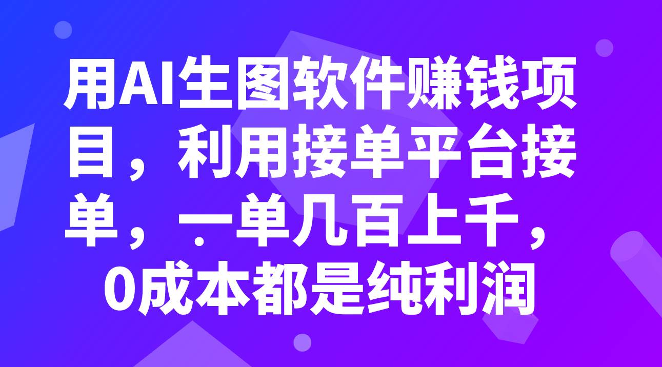 用AI生图软件赚钱项目，利用接单平台接单，一单几百上千，0成本都是纯利润-天天有课网