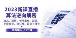 2023新课直播算法-逆向解密,选品、建模、老号重启、控流、罗盘分析、随…-天天有课网