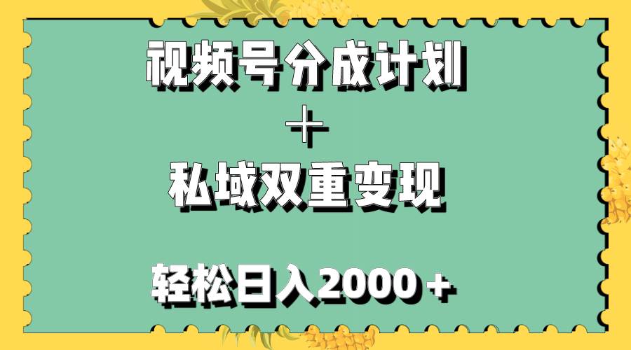 视频号分成计划＋私域双重变现，轻松日入1000＋，无任何门槛，小白轻松上手-天天有课网