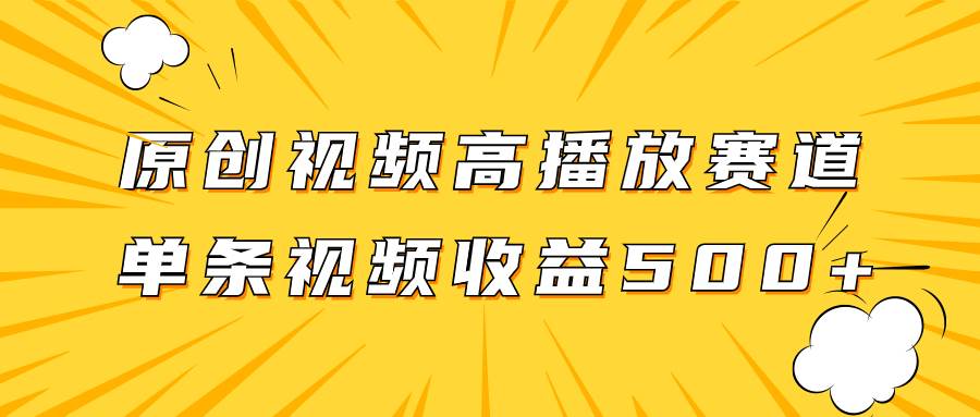 原创视频高播放赛道掘金项目玩法，播放量越高收益越高，单条视频收益500+-天天有课网