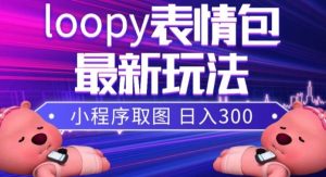 小狸猫loopy表情包小程序取图玩法，最新出的表情包素材-天天有课网