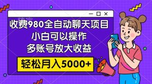 收费980的全自动聊天玩法,小白可以操作,多账号放大收益,轻松月入5000+-天天有课网