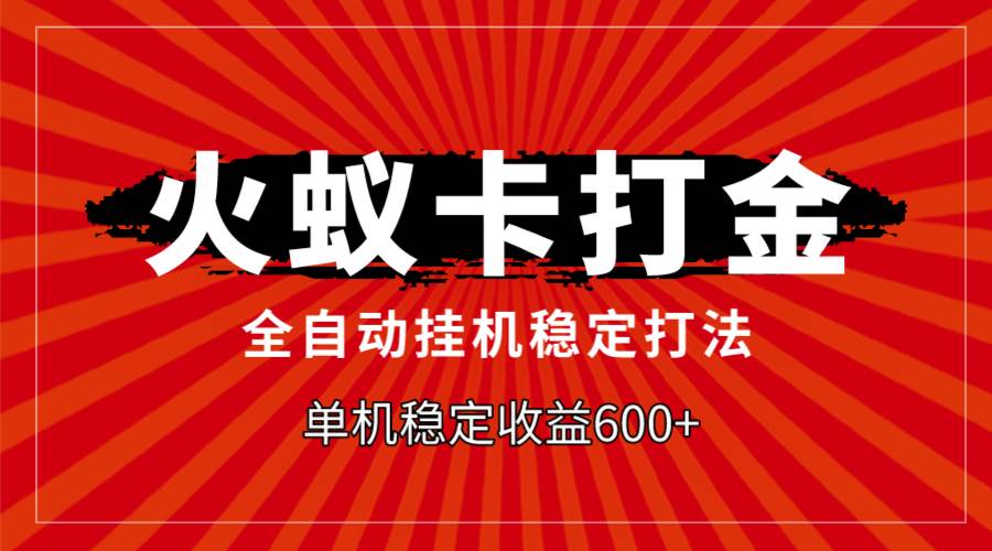 火蚁卡打金，全自动稳定打法，单机收益600+-天天有课网