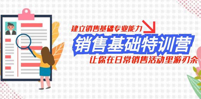 销售基础特训营，建立销售基础专业能力，让你在日常销售活动里游刃余-天天有课网
