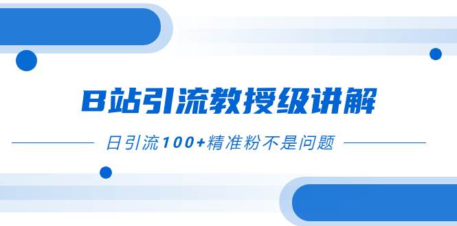 B站引流教授级讲解，细节满满，日引流100+精准粉不是问题-天天有课网