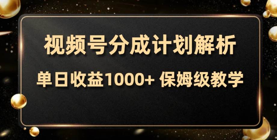 视频号分成计划，单日收益1000+，从开通计划到发布作品保姆级教学-天天有课网