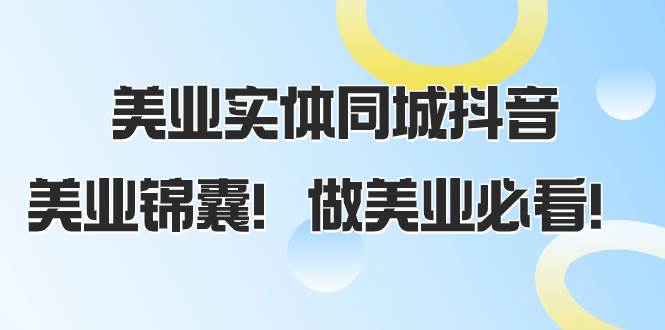美业实体同城抖音，美业锦囊！做美业必看（58节课）-天天有课网