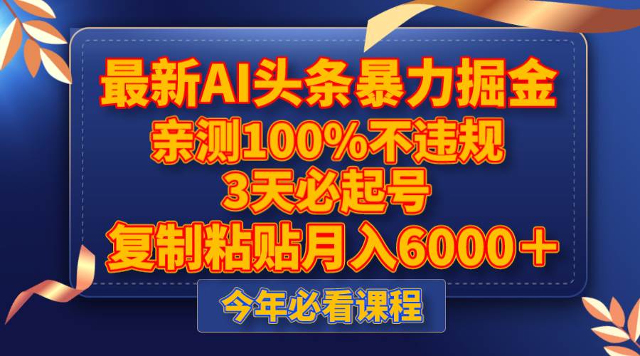 最新AI头条暴力掘金，3天必起号，亲测100%不违规，复制粘贴月入6000＋-天天有课网
