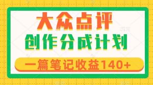 大众点评创作分成，一篇笔记收益140+，新风口第一波，作品制作简单-天天有课网