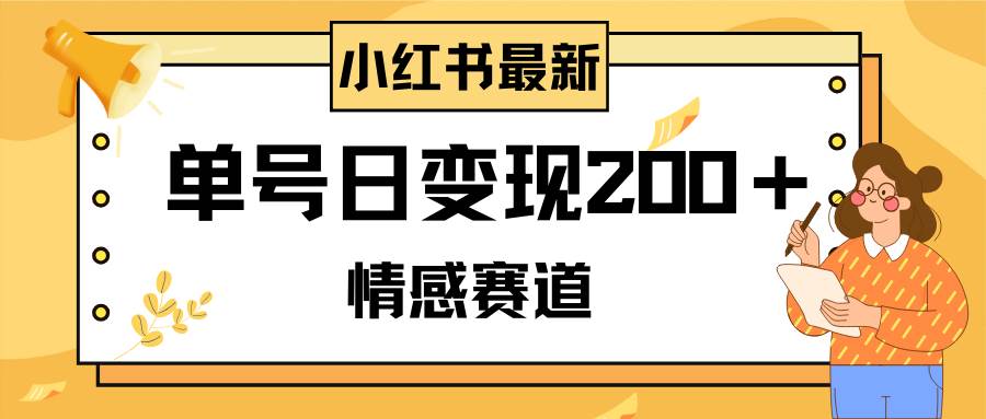 小红书情感赛道最新玩法，2分钟一条原创作品，单号日变现200＋可批量可矩阵-天天有课网