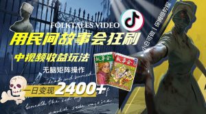 一天变现2400+，用民间故事会狂刷中视频播放收益玩法，无脑矩阵操作-天天有课网