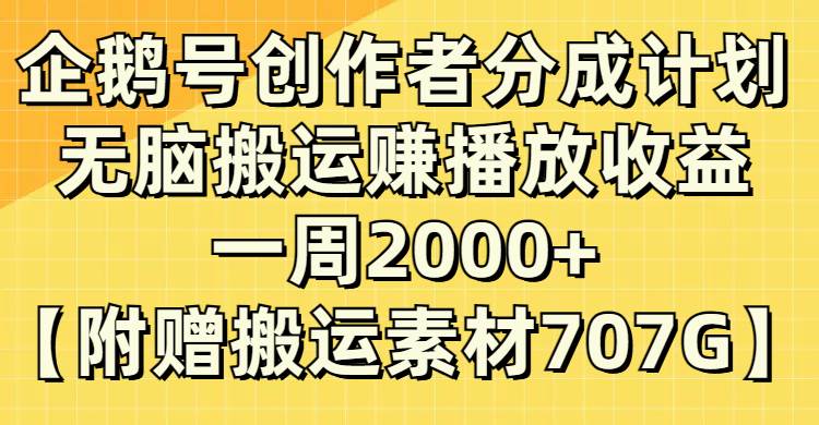 企鹅号创作者分成计划，无脑搬运赚播放收益，一周2000+【附赠无水印直接搬运】-天天有课网