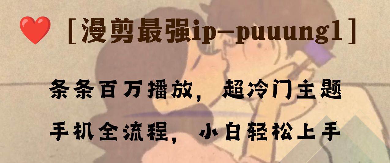 条条百万播放，漫剪最强冷门ip-puuung1，手机全流程，小白轻松学会！-天天有课网