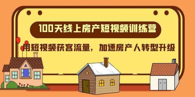 100天-线上房产短视频训练营，用短视频获客流量，加速房产人转型升级-天天有课网